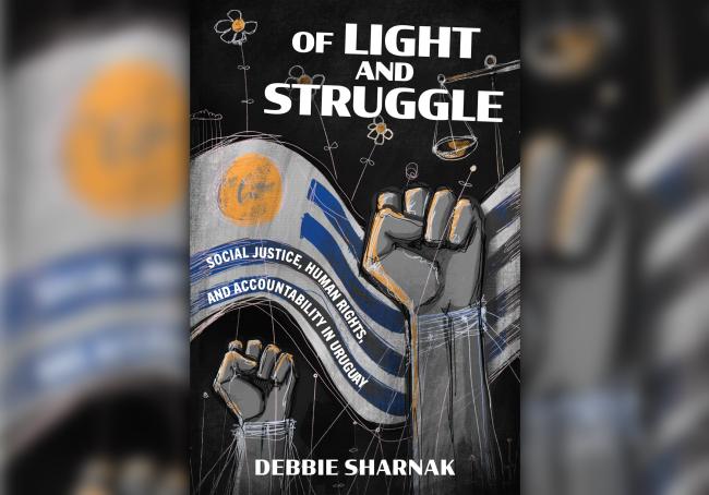 Of Light and Struggle: Social Justice, Human Rights, and Accountability in Uruguay (Review) Of Light and Struggle: Social Justice, Human Rights, and Accountability in Uruguay (Review)
