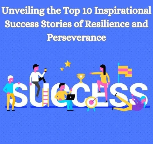Unveiling the Top 10 Inspirational Success Stories of Resilience.. Unveiling the Top 10 Inspirational Success Stories of Resilience..